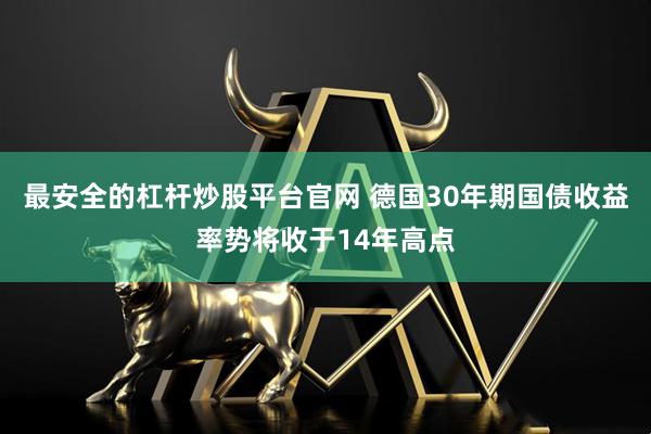 最安全的杠杆炒股平台官网 德国30年期国债收益率势将收于14年高点