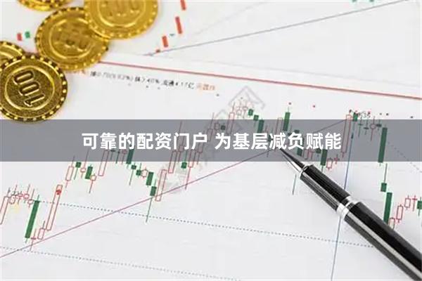 可靠的配资门户 为基层减负赋能